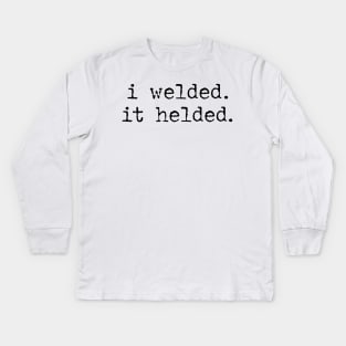 I Welded It Helded Kids Long Sleeve T-Shirt